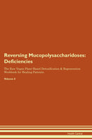 Reversing Mucopolysaccharidoses: Deficiencies The Raw Vegan Plant-Based Detoxification & Regeneration Workbook for Healing Patients. Volume 4