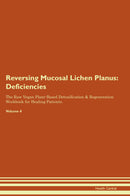 Reversing Mucosal Lichen Planus: Deficiencies The Raw Vegan Plant-Based Detoxification & Regeneration Workbook for Healing Patients. Volume 4