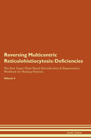 Reversing Multicentric Reticulohistiocytosis: Deficiencies The Raw Vegan Plant-Based Detoxification & Regeneration Workbook for Healing Patients. Volume 4
