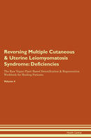 Reversing Multiple Cutaneous & Uterine Leiomyomatosis Syndrome: Deficiencies The Raw Vegan Plant-Based Detoxification & Regeneration Workbook for Healing Patients. Volume 4