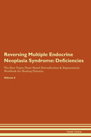 Reversing Multiple Endocrine Neoplasia Syndrome: Deficiencies The Raw Vegan Plant-Based Detoxification & Regeneration Workbook for Healing Patients. Volume 4