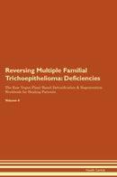 Reversing Multiple Familial Trichoepithelioma: Deficiencies The Raw Vegan Plant-Based Detoxification & Regeneration Workbook for Healing Patients. Volume 4