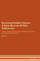 Reversing Multiple Purpura & Early Necrosis Of Skin: Deficiencies The Raw Vegan Plant-Based Detoxification & Regeneration Workbook for Healing Patients. Volume 4