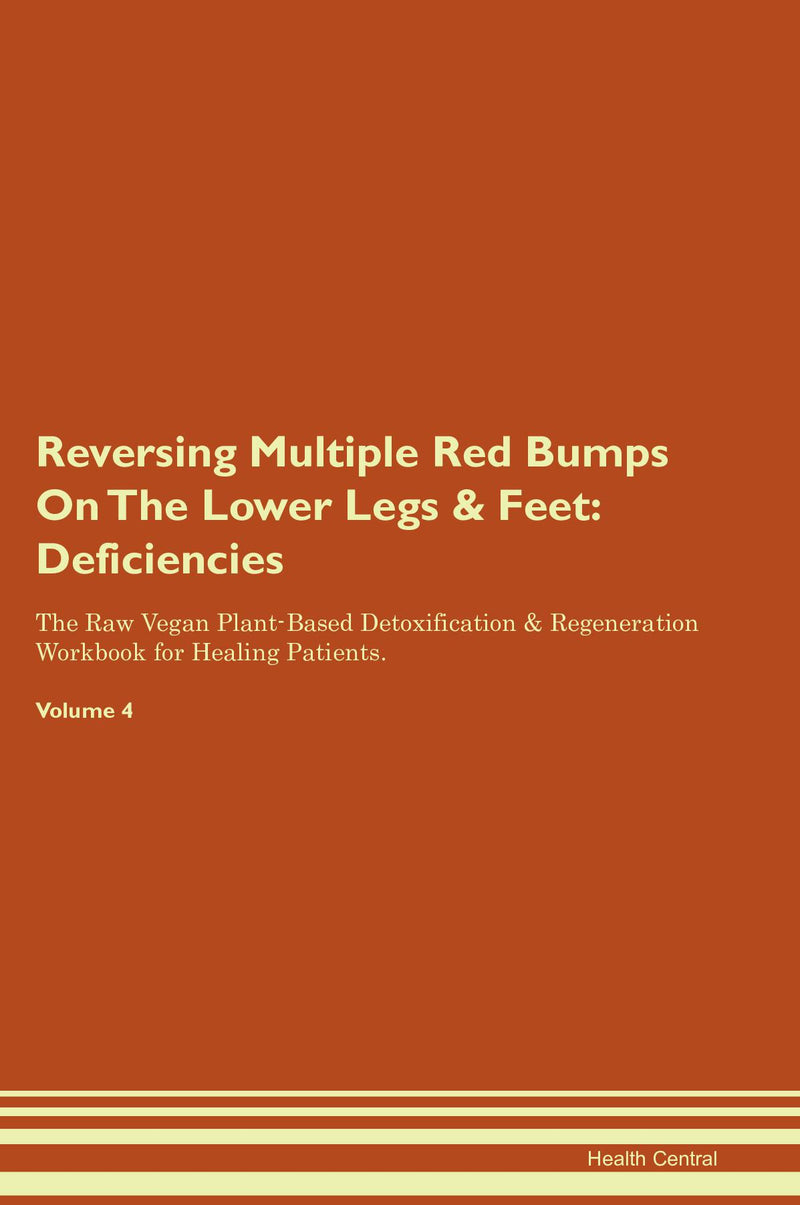 Reversing Multiple Red Bumps On The Lower Legs & Feet: Deficiencies The Raw Vegan Plant-Based Detoxification & Regeneration Workbook for Healing Patients. Volume 4