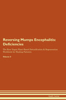 Reversing Mumps Encephalitis: Deficiencies The Raw Vegan Plant-Based Detoxification & Regeneration Workbook for Healing Patients. Volume 4