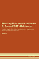 Reversing Munchausen Syndrome By Proxy (MSBP): Deficiencies The Raw Vegan Plant-Based Detoxification & Regeneration Workbook for Healing Patients. Volume 4