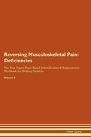 Reversing Musculoskeletal Pain: Deficiencies The Raw Vegan Plant-Based Detoxification & Regeneration Workbook for Healing Patients. Volume 4