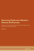 Reversing Mushroom Worker's Disease: Deficiencies The Raw Vegan Plant-Based Detoxification & Regeneration Workbook for Healing Patients. Volume 4