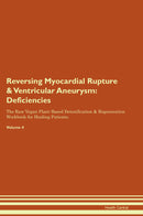 Reversing Myocardial Rupture & Ventricular Aneurysm: Deficiencies The Raw Vegan Plant-Based Detoxification & Regeneration Workbook for Healing Patients. Volume 4