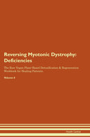 Reversing Myotonic Dystrophy: Deficiencies The Raw Vegan Plant-Based Detoxification & Regeneration Workbook for Healing Patients. Volume 4