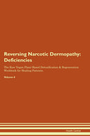 Reversing Narcotic Dermopathy: Deficiencies The Raw Vegan Plant-Based Detoxification & Regeneration Workbook for Healing Patients. Volume 4