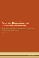 Reversing Nasopharyngeal Carcinoma: Deficiencies The Raw Vegan Plant-Based Detoxification & Regeneration Workbook for Healing Patients. Volume 4