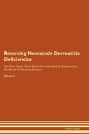 Reversing Nematode Dermatitis: Deficiencies The Raw Vegan Plant-Based Detoxification & Regeneration Workbook for Healing Patients. Volume 4