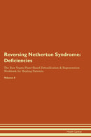 Reversing Netherton Syndrome: Deficiencies The Raw Vegan Plant-Based Detoxification & Regeneration Workbook for Healing Patients. Volume 4
