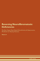 Reversing Neurofibromatosis: Deficiencies The Raw Vegan Plant-Based Detoxification & Regeneration Workbook for Healing Patients. Volume 4