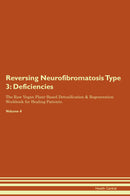 Reversing Neurofibromatosis Type 3: Deficiencies The Raw Vegan Plant-Based Detoxification & Regeneration Workbook for Healing Patients. Volume 4