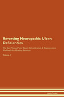 Reversing Neuropathic Ulcer: Deficiencies The Raw Vegan Plant-Based Detoxification & Regeneration Workbook for Healing Patients. Volume 4