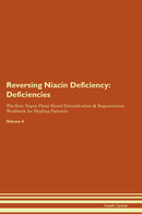 Reversing Niacin Deficiency: Deficiencies The Raw Vegan Plant-Based Detoxification & Regeneration Workbook for Healing Patients. Volume 4