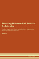Reversing Niemann Pick Disease: Deficiencies The Raw Vegan Plant-Based Detoxification & Regeneration Workbook for Healing Patients. Volume 4
