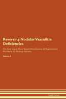 Reversing Nodular Vasculitis: Deficiencies The Raw Vegan Plant-Based Detoxification & Regeneration Workbook for Healing Patients. Volume 4