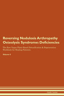 Reversing Nodulosis Arthropathy Osteolysis Syndrome: Deficiencies The Raw Vegan Plant-Based Detoxification & Regeneration Workbook for Healing Patients. Volume 4