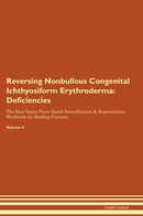 Reversing Nonbullous Congenital Ichthyosiform Erythroderma: Deficiencies The Raw Vegan Plant-Based Detoxification & Regeneration Workbook for Healing Patients. Volume 4