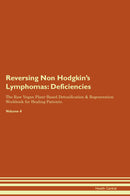 Reversing Non Hodgkin's Lymphomas: Deficiencies The Raw Vegan Plant-Based Detoxification & Regeneration Workbook for Healing Patients. Volume 4