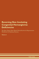 Reversing Non Involuting Congenital Hemangioma: Deficiencies The Raw Vegan Plant-Based Detoxification & Regeneration Workbook for Healing Patients. Volume 4