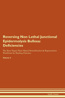 Reversing Non Lethal Junctional Epidermolysis Bullosa: Deficiencies The Raw Vegan Plant-Based Detoxification & Regeneration Workbook for Healing Patients. Volume 4