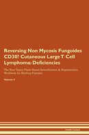 Reversing Non Mycosis Fungoides CD30- Cutaneous Large T Cell Lymphoma: Deficiencies The Raw Vegan Plant-Based Detoxification & Regeneration Workbook for Healing Patients. Volume 4