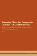 Reversing Obsessive Compulsive Disorder (OCD): Deficiencies The Raw Vegan Plant-Based Detoxification & Regeneration Workbook for Healing Patients. Volume 4