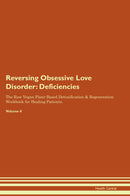 Reversing Obsessive Love Disorder: Deficiencies The Raw Vegan Plant-Based Detoxification & Regeneration Workbook for Healing Patients. Volume 4