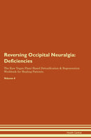 Reversing Occipital Neuralgia: Deficiencies The Raw Vegan Plant-Based Detoxification & Regeneration Workbook for Healing Patients. Volume 4