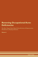 Reversing Occupational Acne: Deficiencies The Raw Vegan Plant-Based Detoxification & Regeneration Workbook for Healing Patients. Volume 4