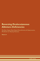 Reversing Oculocutaneous Albinism: Deficiencies The Raw Vegan Plant-Based Detoxification & Regeneration Workbook for Healing Patients. Volume 4