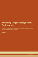 Reversing Oligodendroglioma: Deficiencies The Raw Vegan Plant-Based Detoxification & Regeneration Workbook for Healing Patients. Volume 4
