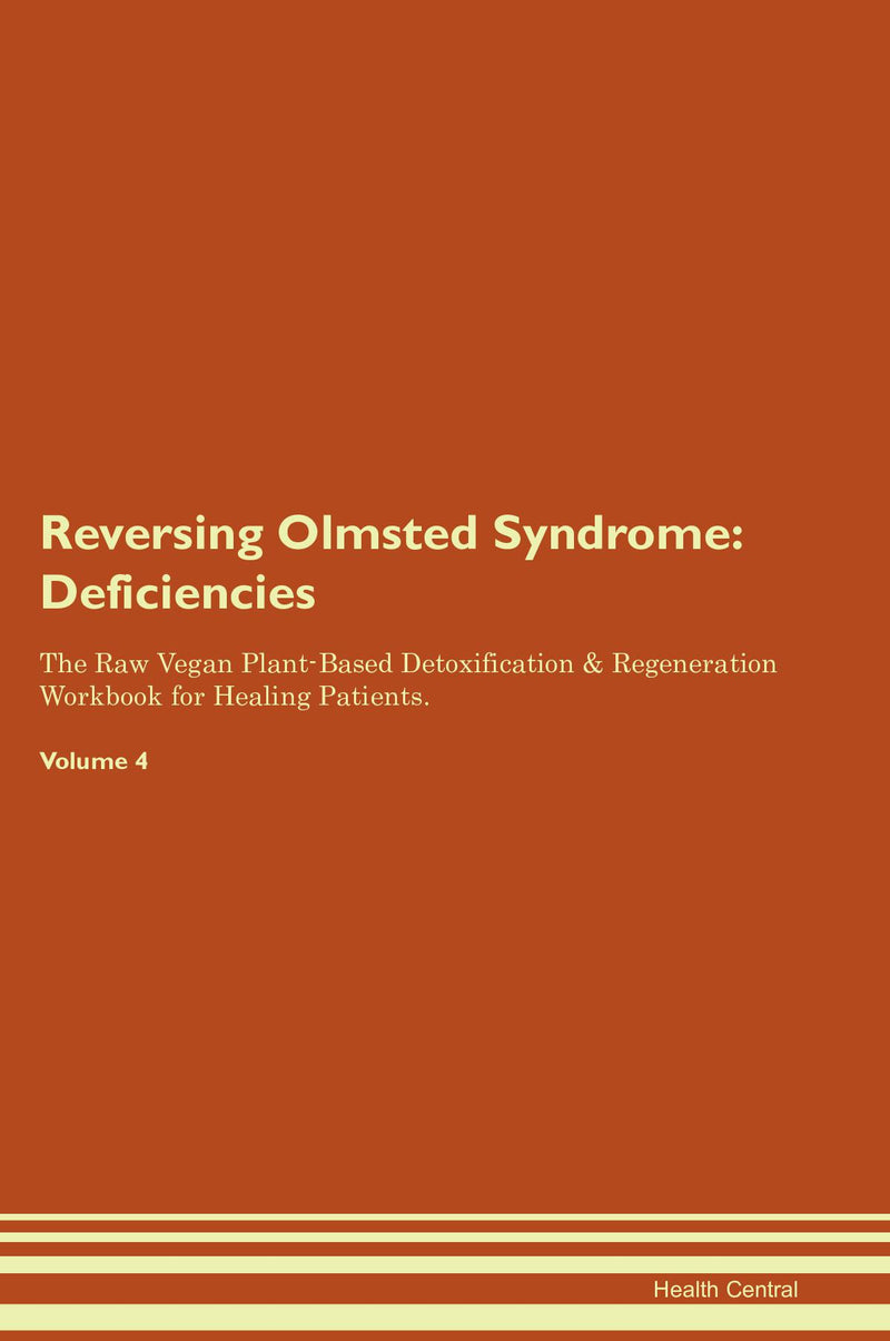 Reversing Olmsted Syndrome: Deficiencies The Raw Vegan Plant-Based Detoxification & Regeneration Workbook for Healing Patients. Volume 4