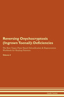 Reversing Onychocryptosis (Ingrown Toenail): Deficiencies The Raw Vegan Plant-Based Detoxification & Regeneration Workbook for Healing Patients. Volume 4