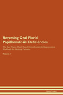 Reversing Oral Florid Papillomatosis: Deficiencies The Raw Vegan Plant-Based Detoxification & Regeneration Workbook for Healing Patients. Volume 4