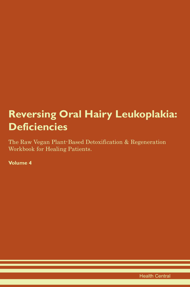 Reversing Oral Hairy Leukoplakia: Deficiencies The Raw Vegan Plant-Based Detoxification & Regeneration Workbook for Healing Patients. Volume 4