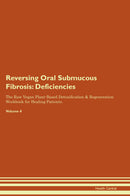 Reversing Oral Submucous Fibrosis: Deficiencies The Raw Vegan Plant-Based Detoxification & Regeneration Workbook for Healing Patients. Volume 4