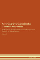Reversing Ovarian Epithelial Cancer: Deficiencies The Raw Vegan Plant-Based Detoxification & Regeneration Workbook for Healing Patients. Volume 4