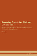 Reversing Overactive Bladder: Deficiencies The Raw Vegan Plant-Based Detoxification & Regeneration Workbook for Healing Patients. Volume 4