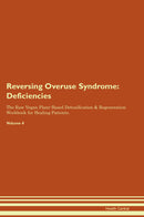 Reversing Overuse Syndrome: Deficiencies The Raw Vegan Plant-Based Detoxification & Regeneration Workbook for Healing Patients. Volume 4