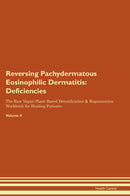 Reversing Pachydermatous Eosinophilic Dermatitis: Deficiencies The Raw Vegan Plant-Based Detoxification & Regeneration Workbook for Healing Patients. Volume 4