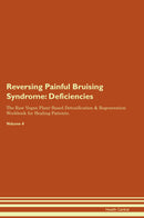 Reversing Painful Bruising Syndrome: Deficiencies The Raw Vegan Plant-Based Detoxification & Regeneration Workbook for Healing Patients. Volume 4