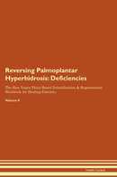 Reversing Palmoplantar Hyperhidrosis: Deficiencies The Raw Vegan Plant-Based Detoxification & Regeneration Workbook for Healing Patients. Volume 4