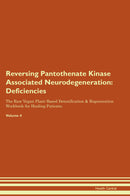 Reversing Pantothenate Kinase Associated Neurodegeneration: Deficiencies The Raw Vegan Plant-Based Detoxification & Regeneration Workbook for Healing Patients. Volume 4