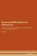 Reversing PAPA Syndrome: Deficiencies The Raw Vegan Plant-Based Detoxification & Regeneration Workbook for Healing Patients. Volume 4
