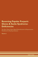 Reversing Papular Purpuric Gloves & Socks Syndrome: Deficiencies The Raw Vegan Plant-Based Detoxification & Regeneration Workbook for Healing Patients. Volume 4